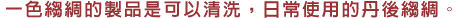 一色縐綢的製品是可以清洗，日常使用的丹後縐綢。